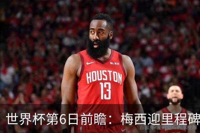 世界杯第6日前瞻：梅西迎里程碑战 姆巴佩哈兰德各自出击