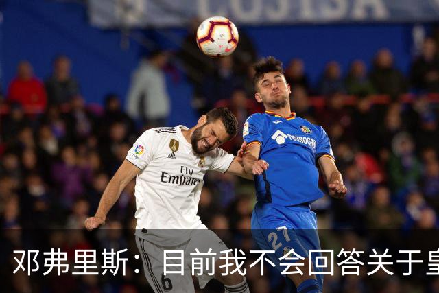 邓弗里斯：目前我不会回答关于皇马的问题 国际米兰永远在我心中